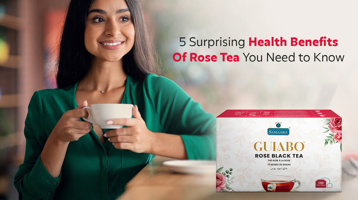 5 Surprising Health Benefits of Rose Tea I Samaara Tea