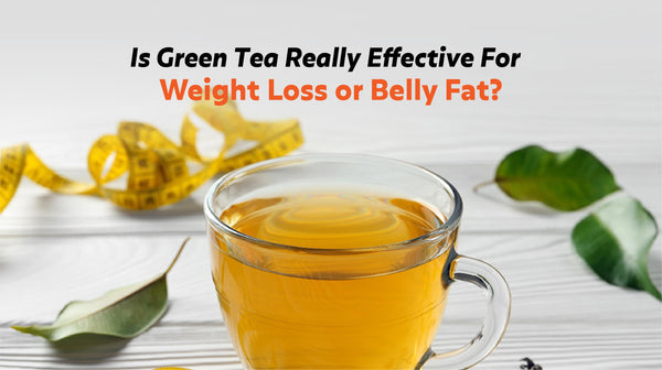 Is Green Tea Really Effective for Weight Loss or Belly Fat?